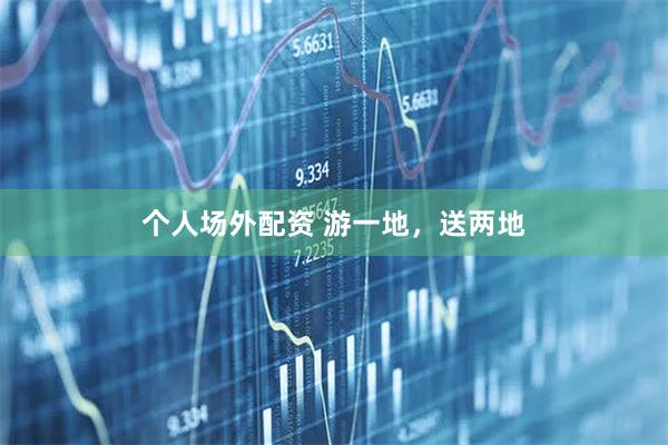 个人场外配资 游一地，送两地