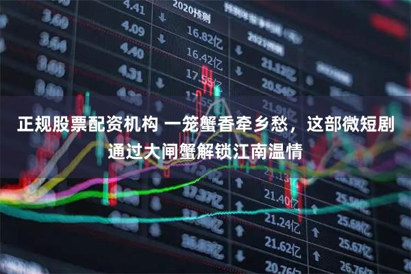 正规股票配资机构 一笼蟹香牵乡愁，这部微短剧通过大闸蟹解锁江南温情